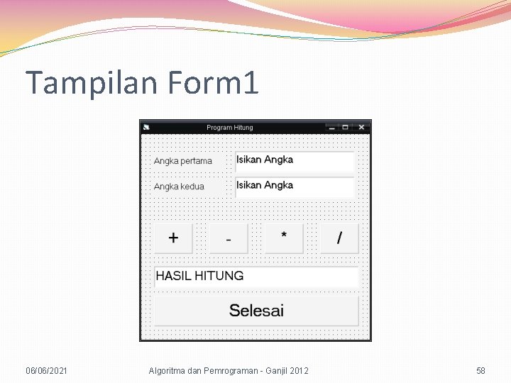 Tampilan Form 1 06/06/2021 Algoritma dan Pemrograman - Ganjil 2012 58 