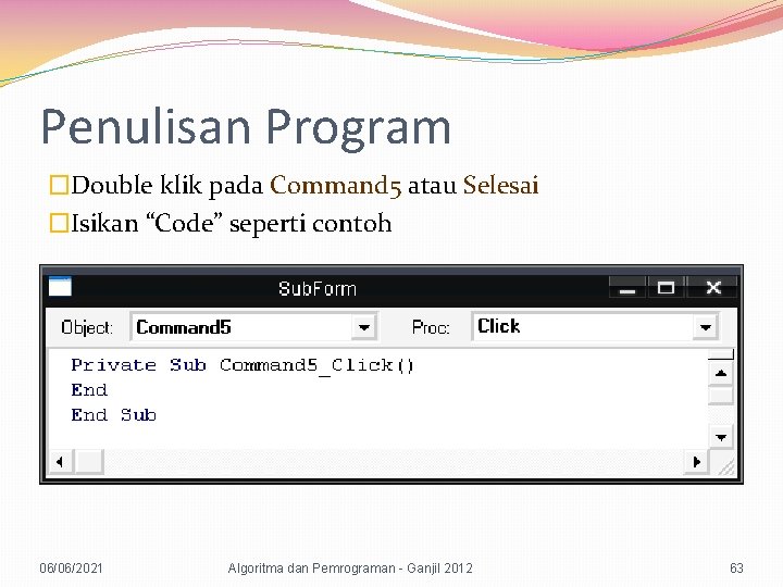 Penulisan Program �Double klik pada Command 5 atau Selesai �Isikan “Code” seperti contoh 06/06/2021
