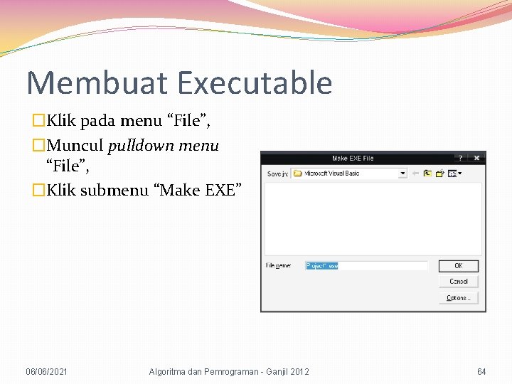 Membuat Executable �Klik pada menu “File”, �Muncul pulldown menu “File”, �Klik submenu “Make EXE”