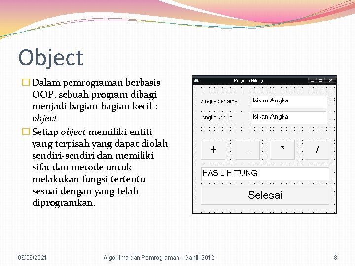 Object � Dalam pemrograman berbasis OOP, sebuah program dibagi menjadi bagian-bagian kecil : object