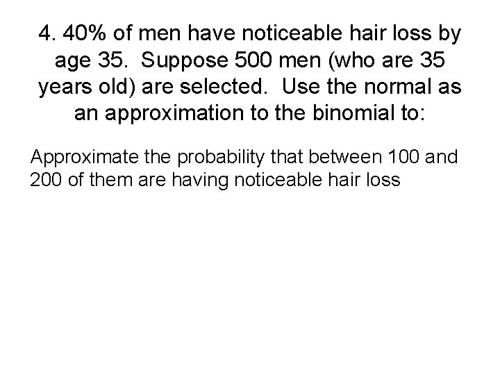 4. 40% of men have noticeable hair loss by age 35. Suppose 500 men