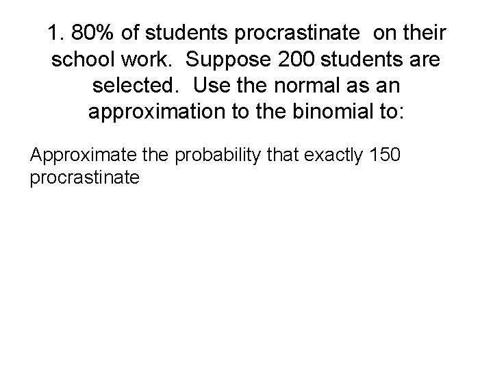 1. 80% of students procrastinate on their school work. Suppose 200 students are selected.