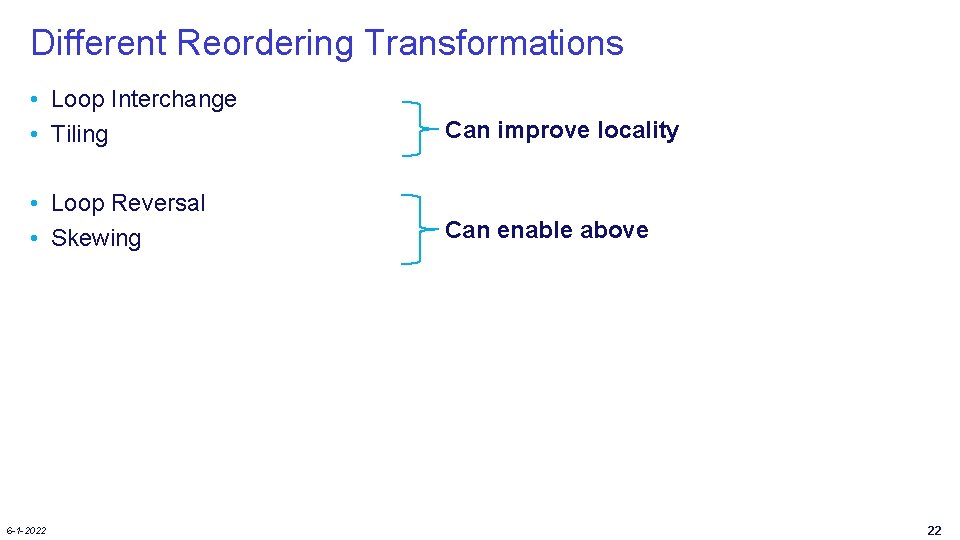 Different Reordering Transformations • Loop Interchange • Tiling Can improve locality • Loop Reversal