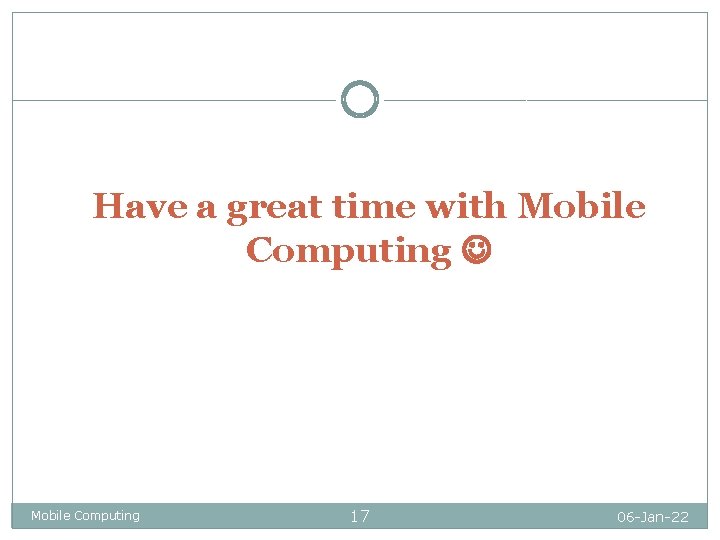 Have a great time with Mobile Computing 17 06 -Jan-22 Have a great time with Mobile Computing 17 06 -Jan-22
