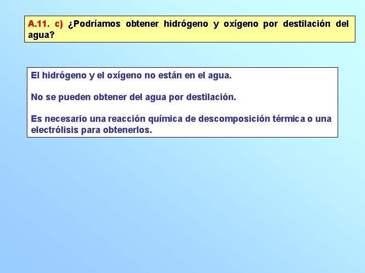 A. 11. c) ¿Podríamos obtener hidrógeno y oxígeno por destilación del agua? El hidrógeno