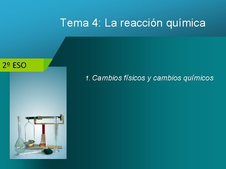 Tema 4: La reacción química E. S. O. 2º 3ºESO 1. Cambios físicos y