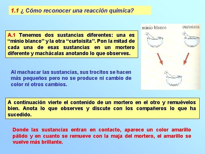 1. 1 ¿ Cómo reconocer una reacción química? A. 1 Tenemos dos sustancias diferentes: