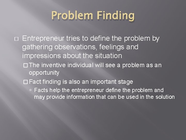 Problem Finding � Entrepreneur tries to define the problem by gathering observations, feelings and