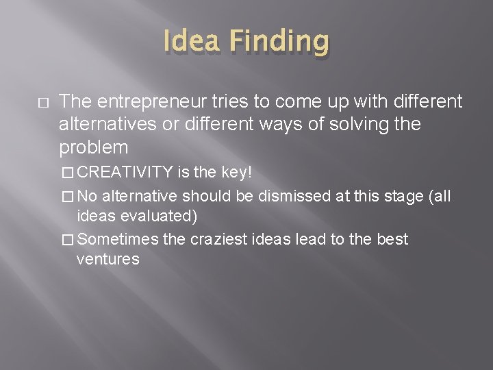 Idea Finding � The entrepreneur tries to come up with different alternatives or different