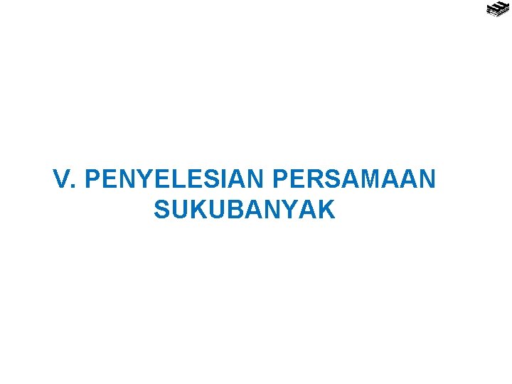 V. PENYELESIAN PERSAMAAN SUKUBANYAK 