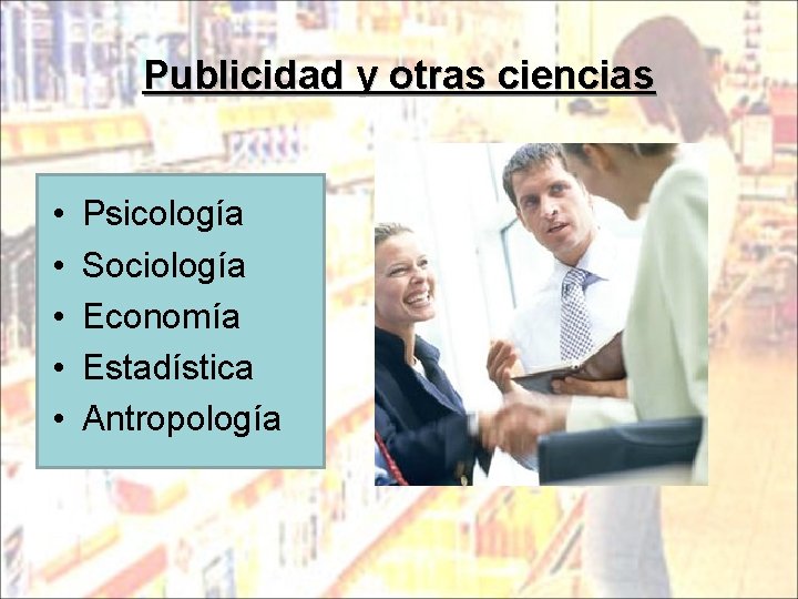 Publicidad y otras ciencias • • • Psicología Sociología Economía Estadística Antropología 