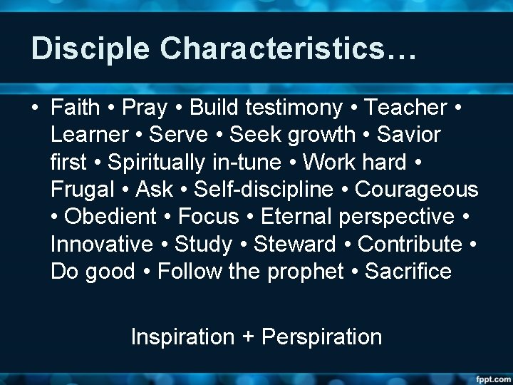 Disciple Characteristics… • Faith • Pray • Build testimony • Teacher • Learner •