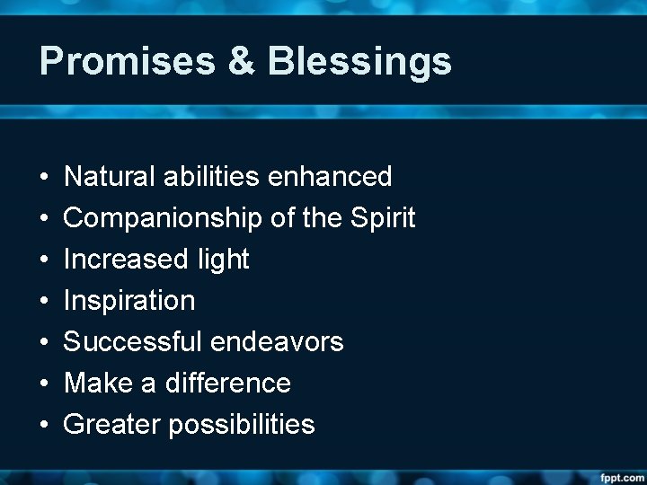 Promises & Blessings • • Natural abilities enhanced Companionship of the Spirit Increased light