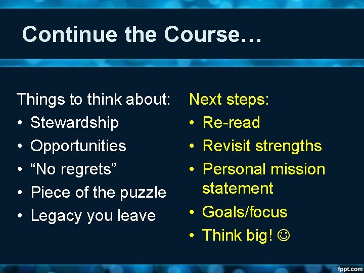 Continue the Course… Things to think about: • Stewardship • Opportunities • “No regrets”