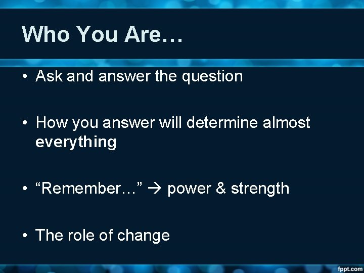 Who You Are… • Ask and answer the question • How you answer will