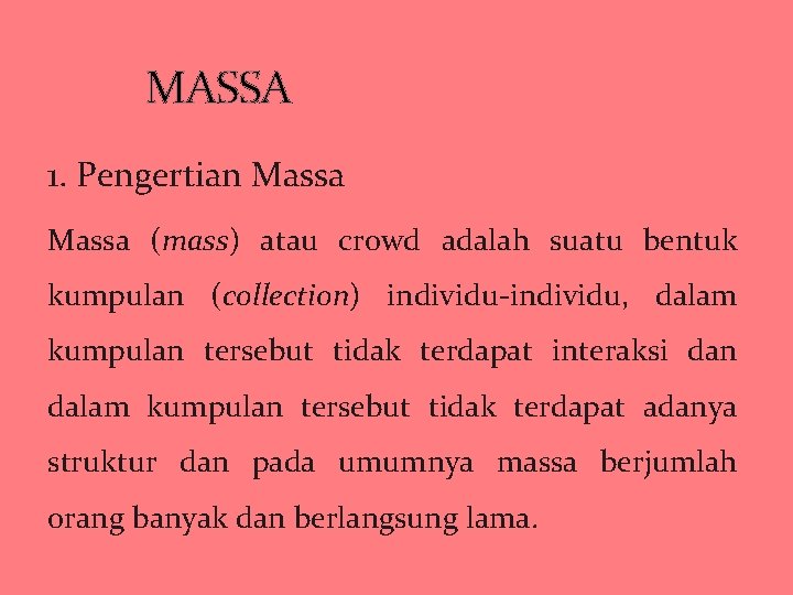 MASSA 1. Pengertian Massa (mass) atau crowd adalah suatu bentuk kumpulan (collection) individu-individu, dalam