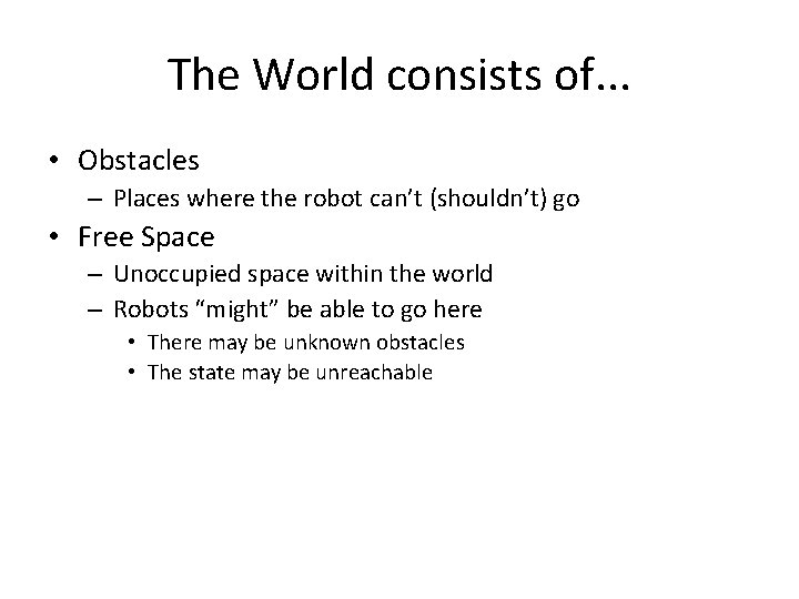 The World consists of. . . • Obstacles – Places where the robot can’t