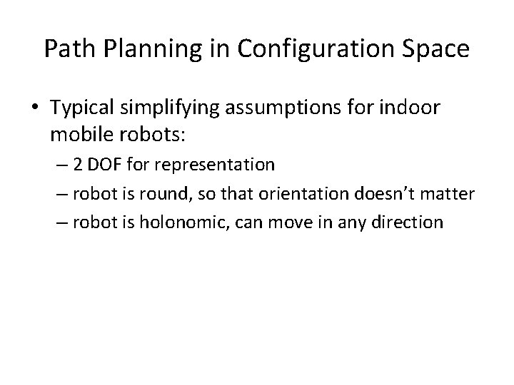 Path Planning in Configuration Space • Typical simplifying assumptions for indoor mobile robots: –