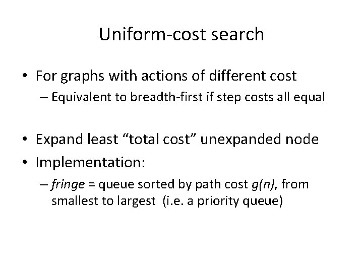 Uniform-cost search • For graphs with actions of different cost – Equivalent to breadth-first