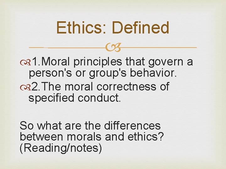 Ethics: Defined 1. Moral principles that govern a person's or group's behavior. 2. The
