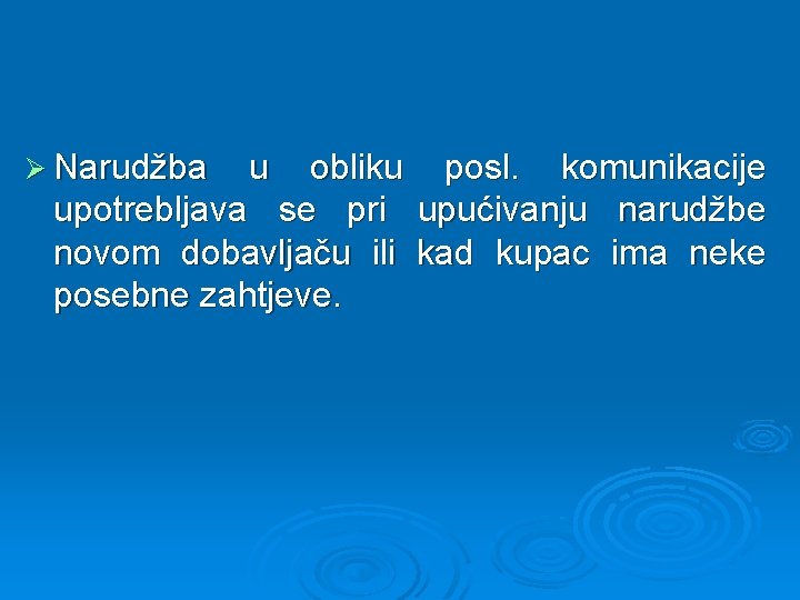 Ø Narudžba u obliku posl. komunikacije upotrebljava se pri upućivanju narudžbe novom dobavljaču ili