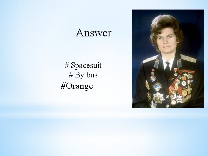 Answer # Spacesuit # By bus #Orange 