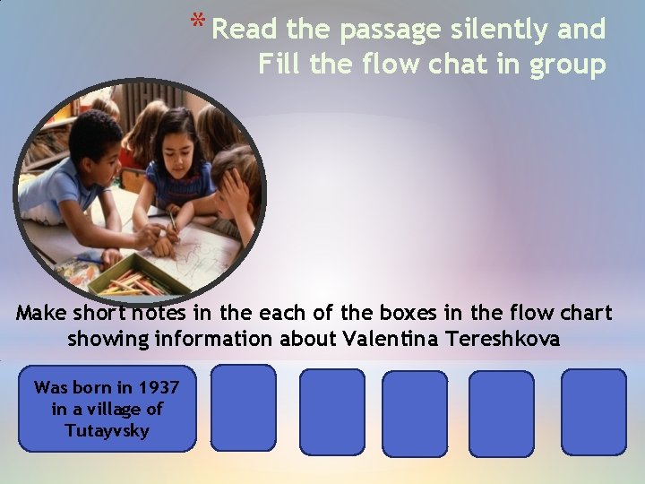 * Read the passage silently and Fill the flow chat in group Make short