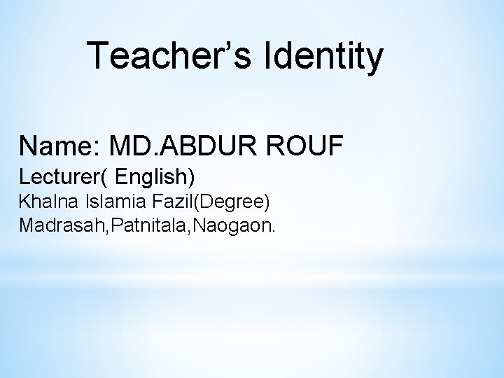 Teacher’s Identity Name: MD. ABDUR ROUF Lecturer( English) Khalna Islamia Fazil(Degree) Madrasah, Patnitala, Naogaon.