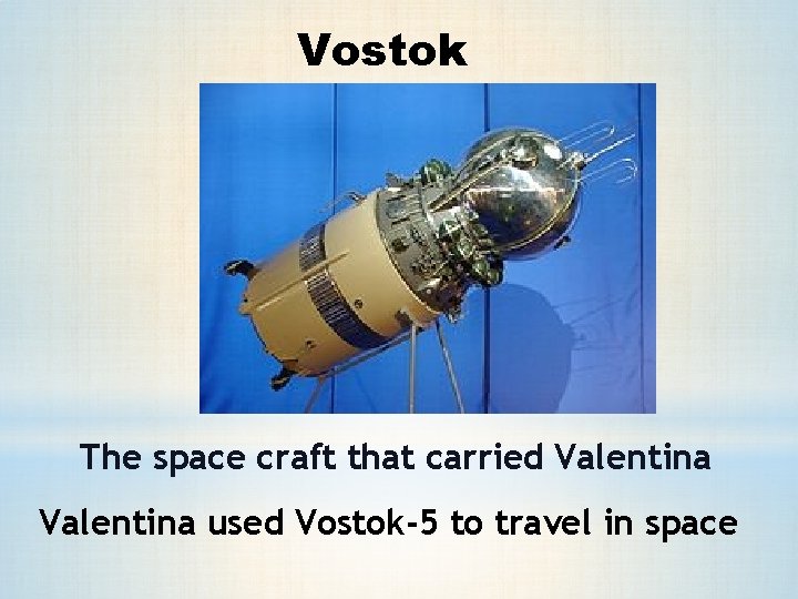 Vostok The space craft that carried Valentina used Vostok-5 to travel in space 