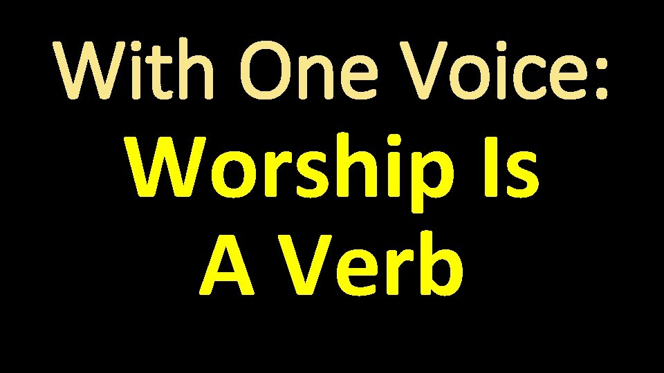With One Voice Worship Is A Verb Romans