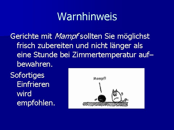 Warnhinweis Gerichte mit Mampf sollten Sie möglichst frisch zubereiten und nicht länger als eine