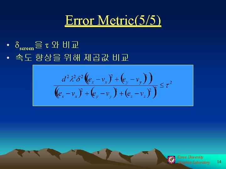 Error Metric(5/5) • δscreen을 τ 와 비교 • 속도 향상을 위해 제곱값 비교 Korea