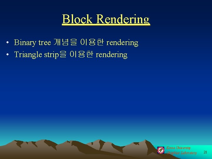 Block Rendering • Binary tree 개념을 이용한 rendering • Triangle strip을 이용한 rendering Korea