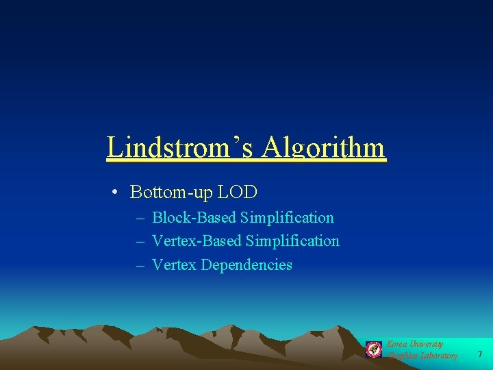 Lindstrom’s Algorithm • Bottom-up LOD – Block-Based Simplification – Vertex Dependencies Korea University Graphics