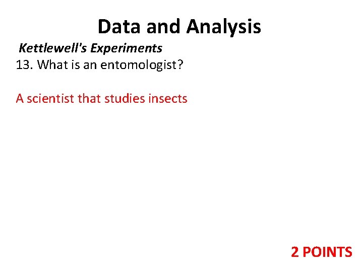 Data and Analysis Kettlewell's Experiments 13. What is an entomologist? A scientist that studies Data and Analysis Kettlewell's Experiments 13. What is an entomologist? A scientist that studies