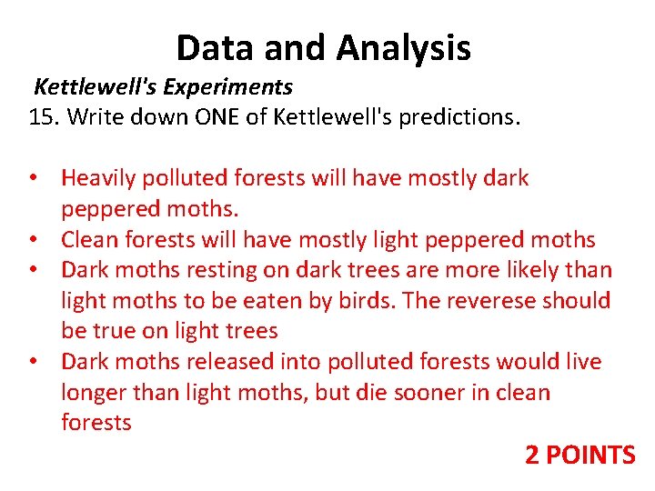 Data and Analysis Kettlewell's Experiments 15. Write down ONE of Kettlewell's predictions. • Heavily Data and Analysis Kettlewell's Experiments 15. Write down ONE of Kettlewell's predictions. • Heavily