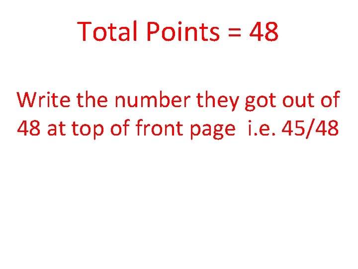 Total Points = 48 Write the number they got out of 48 at top Total Points = 48 Write the number they got out of 48 at top