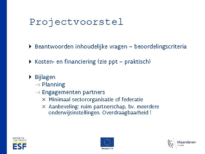 Projectvoorstel Beantwoorden inhoudelijke vragen – beoordelingscriteria Kosten- en financiering (zie ppt – praktisch) Bijlagen