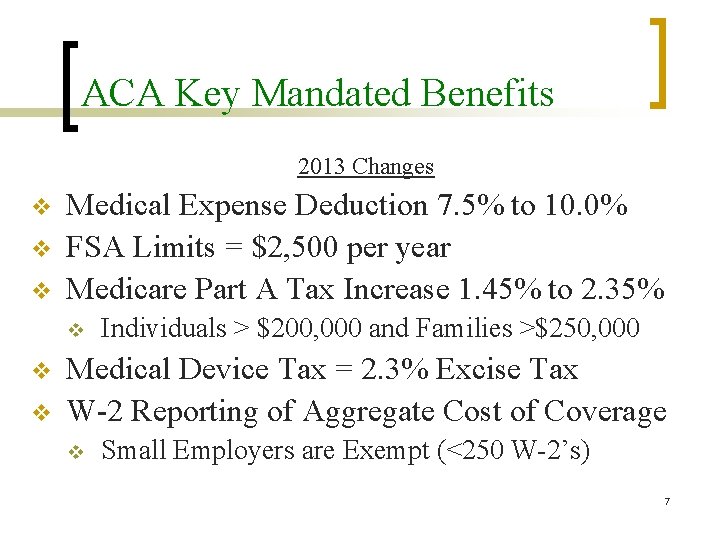 ACA Key Mandated Benefits 2013 Changes v v v Medical Expense Deduction 7. 5%