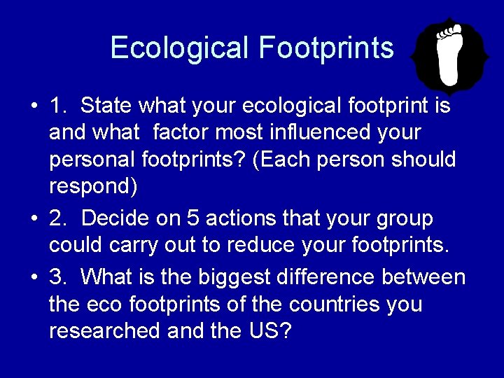 Ecological Footprints • 1. State what your ecological footprint is and what factor most