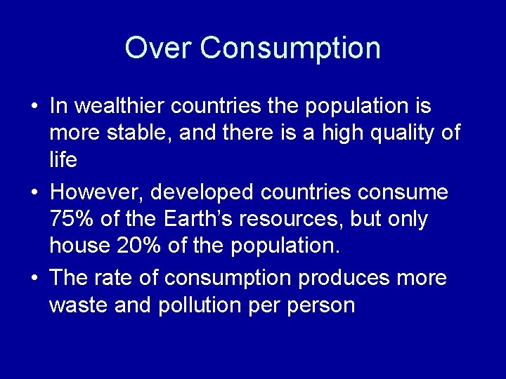 Over Consumption • In wealthier countries the population is more stable, and there is