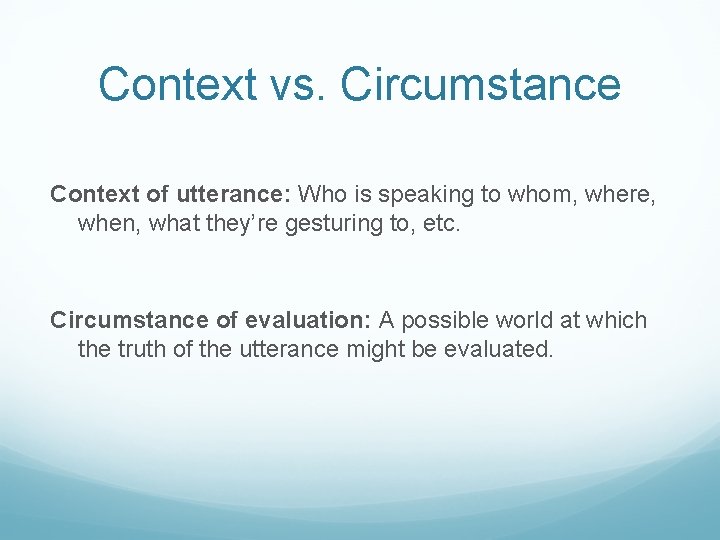 Context vs. Circumstance Context of utterance: Who is speaking to whom, where, when, what