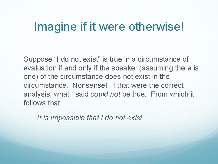 Imagine if it were otherwise! Suppose “I do not exist” is true in a