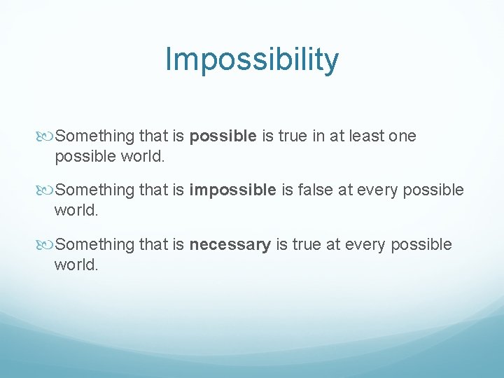 Impossibility Something that is possible is true in at least one possible world. Something