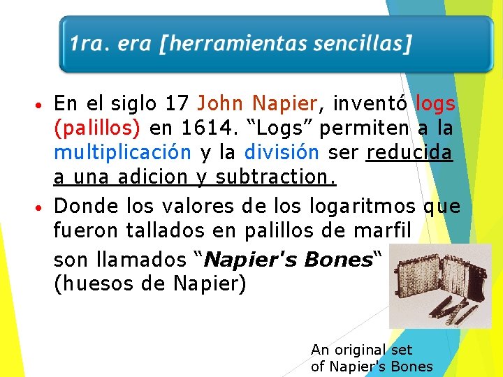  • • En el siglo 17 John Napier, inventó logs (palillos) en 1614.