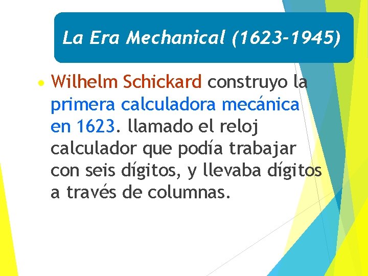 La Era Mechanical (1623 -1945) • Wilhelm Schickard construyo la primera calculadora mecánica en