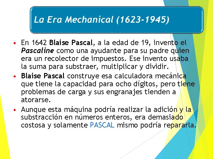 En 1642 Blaise Pascal, a la edad de 19, invento el Pascaline como una
