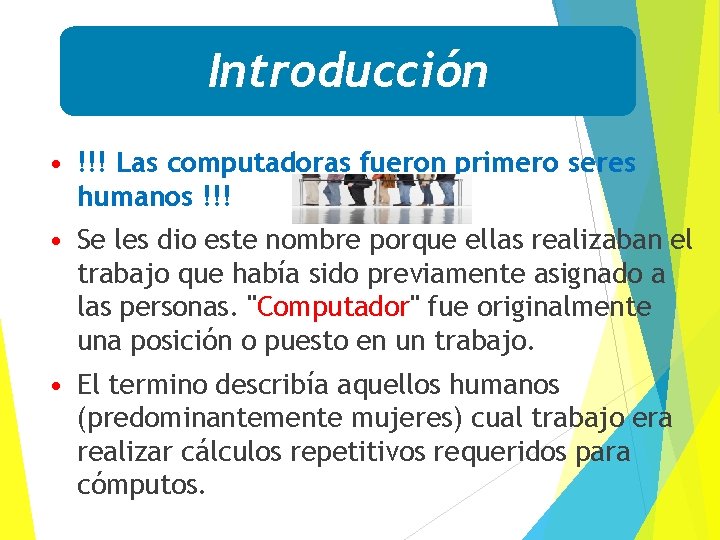 Introducción • !!! Las computadoras fueron primero seres humanos !!! • Se les dio
