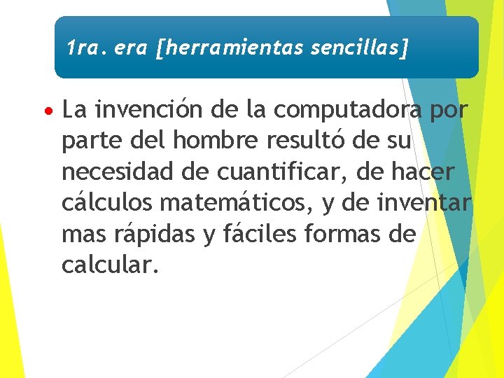 1 ra. era [herramientas sencillas] • La invención de la computadora por parte del