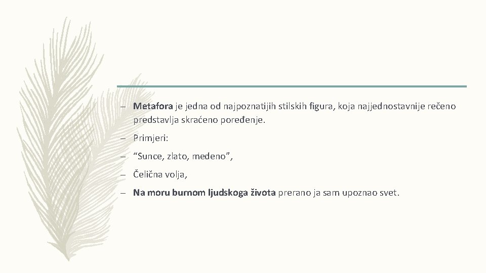 – Metafora je jedna od najpoznatijih stilskih figura, koja najjednostavnije rečeno predstavlja skraćeno poređenje.